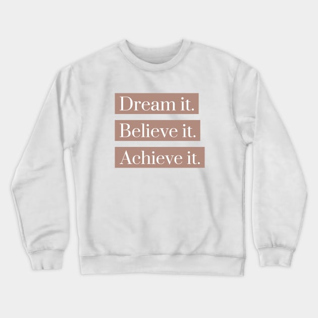 Dream it,believe it, achieve it Crewneck Sweatshirt by h-designz